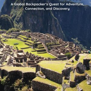 Endless Horizons: A Global Backpacker’s Quest for Adventure, Connection, and Discovery