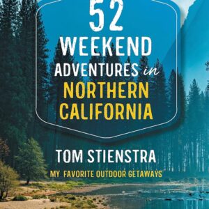 52 Weekend Adventures in Northern California: My Favorite Outdoor Getaways (Travel Guide)